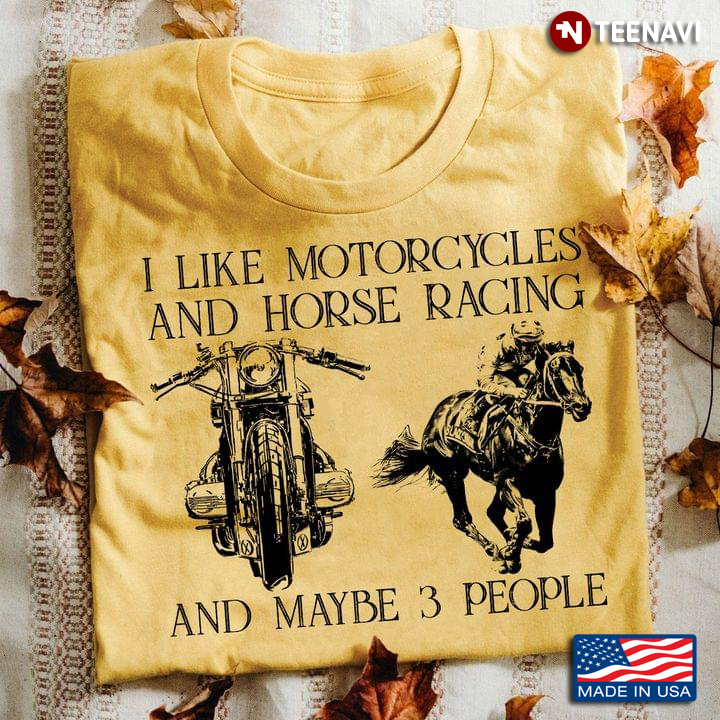 I Like Motorcycles And Horse Racing And Maybe 3 People