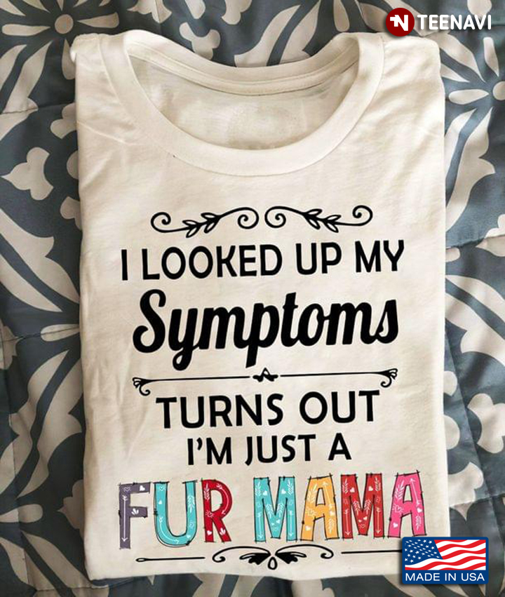 I Looked Up My Symptoms Turns Out I’m Just A Fur Mama
