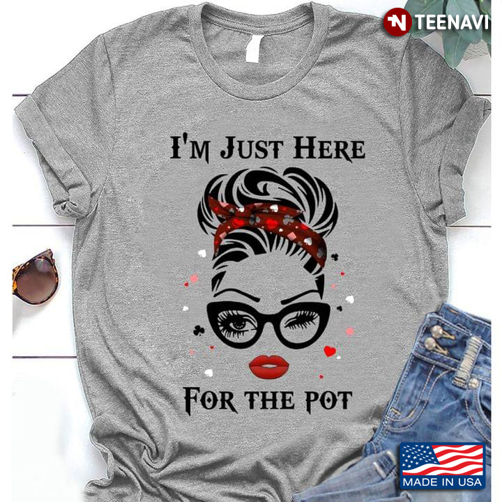 Funny Poker Sayings Im Just Here For The Pot Poker Gift Strong Girl