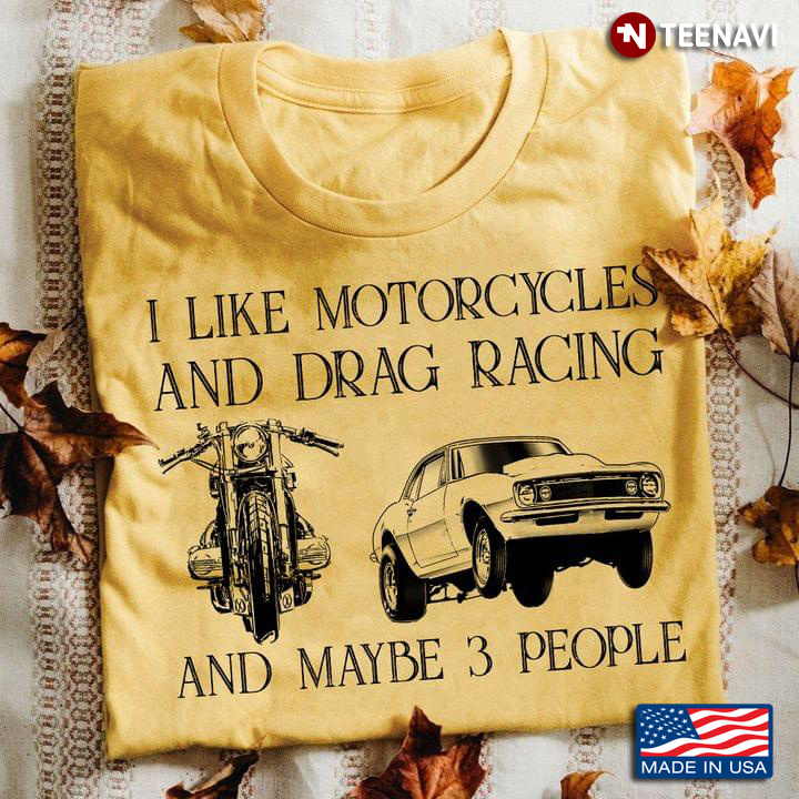 I Like Motorcycles And Drag Racing And Maybe 3 People