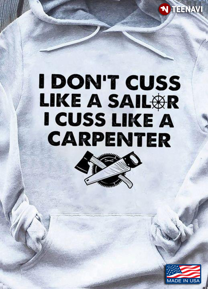 I Don't Cuss Like A Sailer I Cuss Like A Carpenter