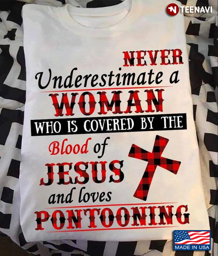 Never Underestimate A Girl Who Is Covered By The Blood Of Jesus And Loves Pontooning