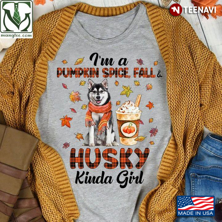 I’m A Pumpkin Spice Fall And Husky Kinda Girl Autumn