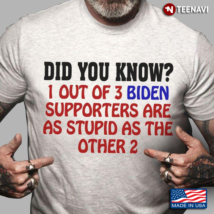 Did You Know 1 Out Of 3 Biden Supporters Are As Stupid As The Other 2