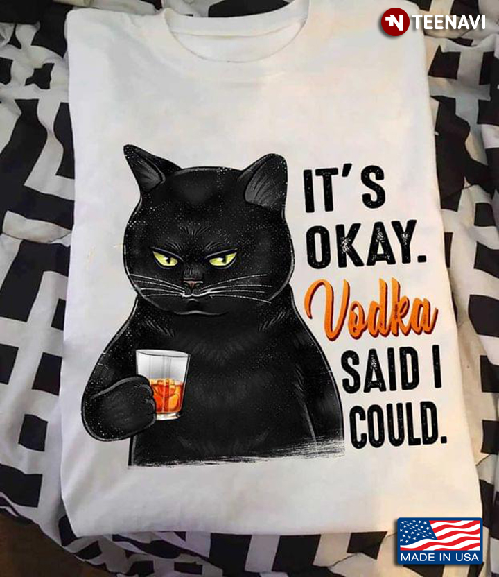 Black Cat It's Okay Vodka Said I Could
