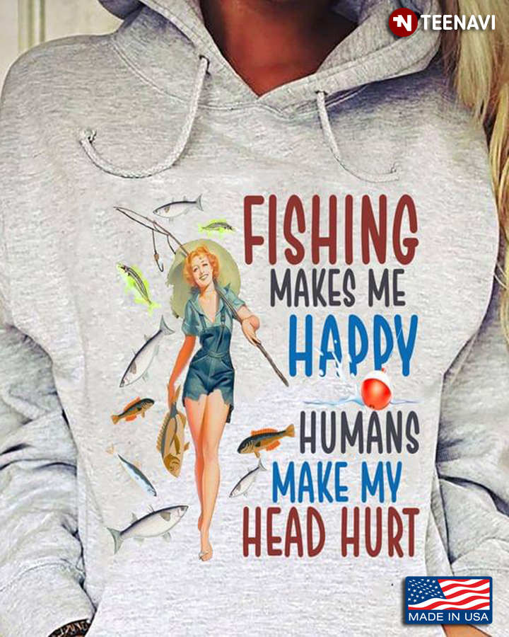 Nice Girl Fishing Makes Me Happy Humans Make My Head Hurt Fisherman