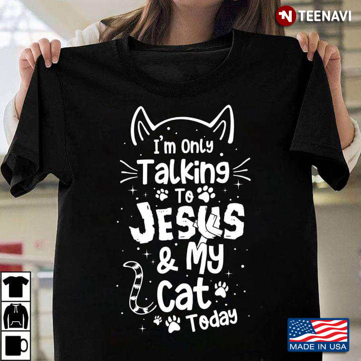 I’m Not Talking To Jesus And My Cat Today