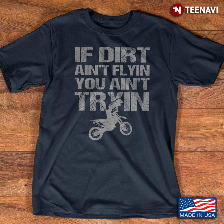 If Dirt Ain’t Flyin You Ain’t Tryin Motorcycle Rider