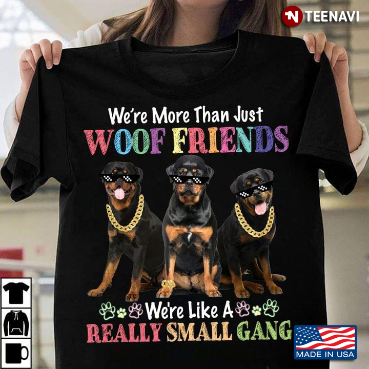 Rottweilers We’re More Than Just Woof Friends We’re Like A Really Small Gang