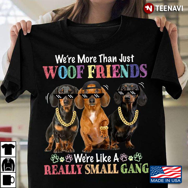 Cool Dachshunds We’re More Than Just Woof Friends We’re Like A Really Small Gang