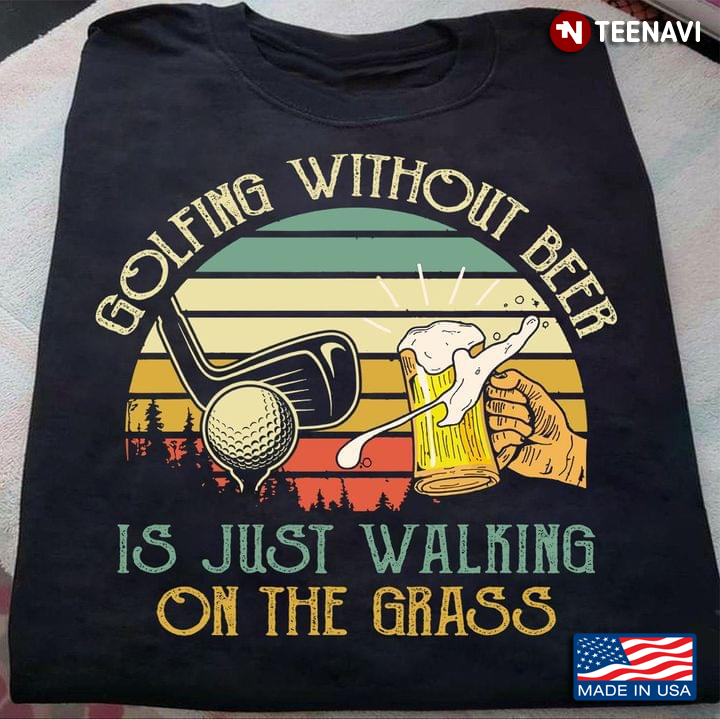 Golfing Without Beer Is Just Walking On The Grass Vintage Retro