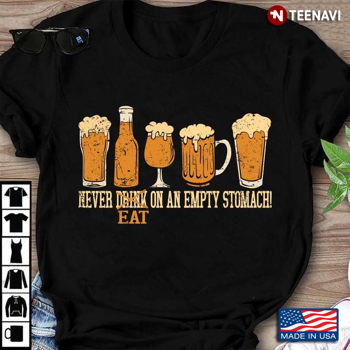Never Drink Eat On An Empty Stomach Beer