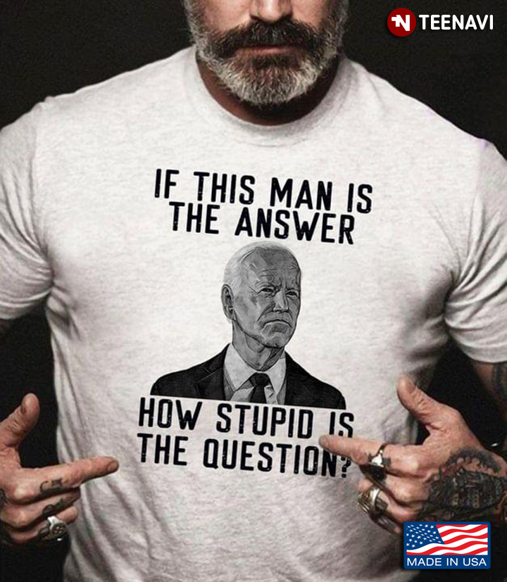 Joe Biden If This Man Is The Answer How Stupid Is The Question