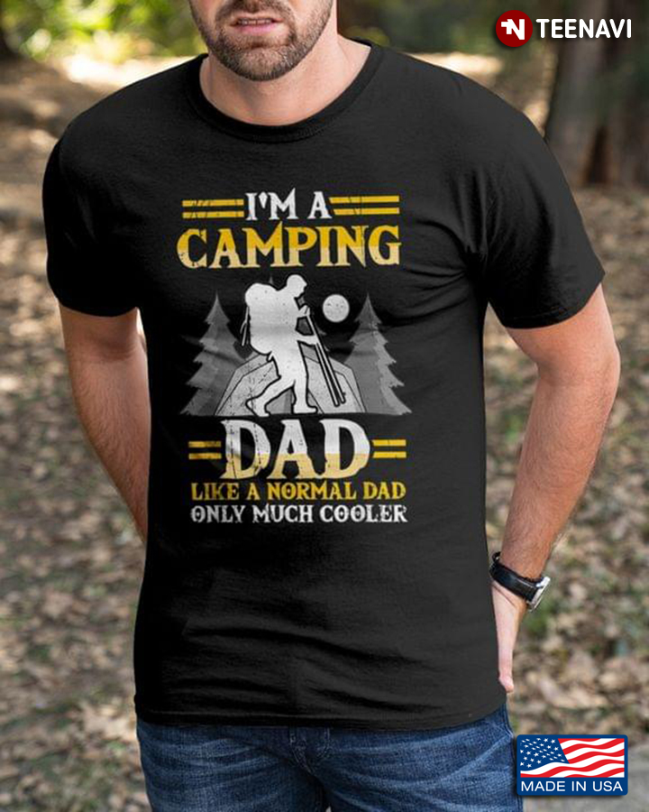 I’m A Camping Dad Like A Normal Dad Only Much Cooler