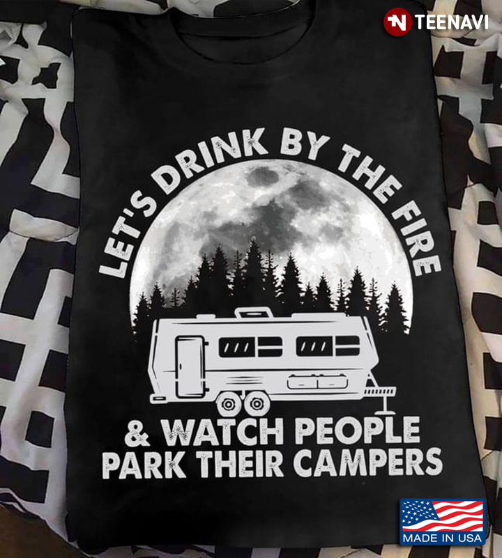 Let’s Drink By The Fire & Watch People Park Their Campers
