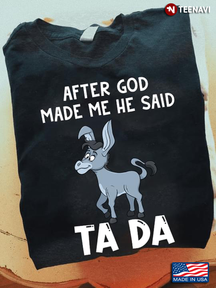 Donkey After God Made Me He Said Ta Da