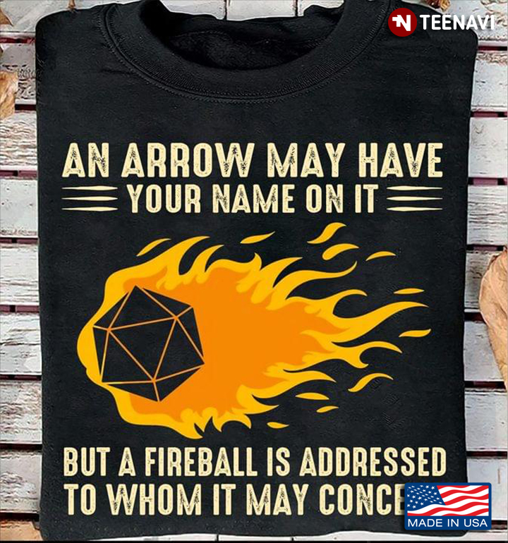 An Arrow May Have Your Name On It But A Fireball Is Addressed To Whom It May Concern