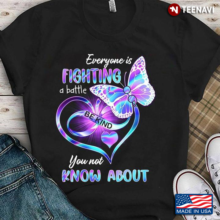 Butterfly Everyone Is Fighting A Battle Be Kind You Not Know About