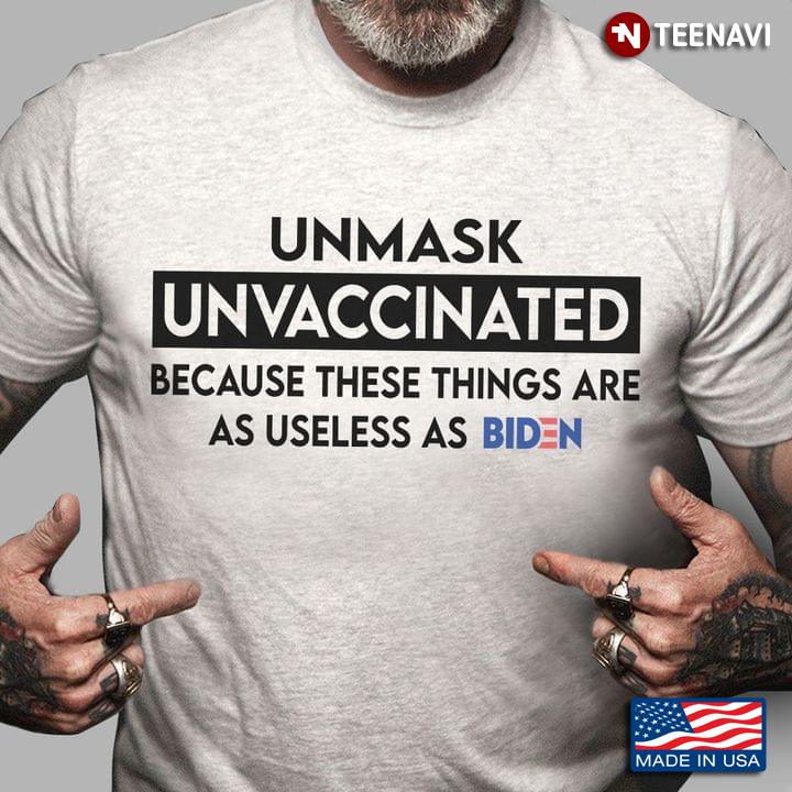 Unmasked Unvaccinated These Things Are As Useless As Biden