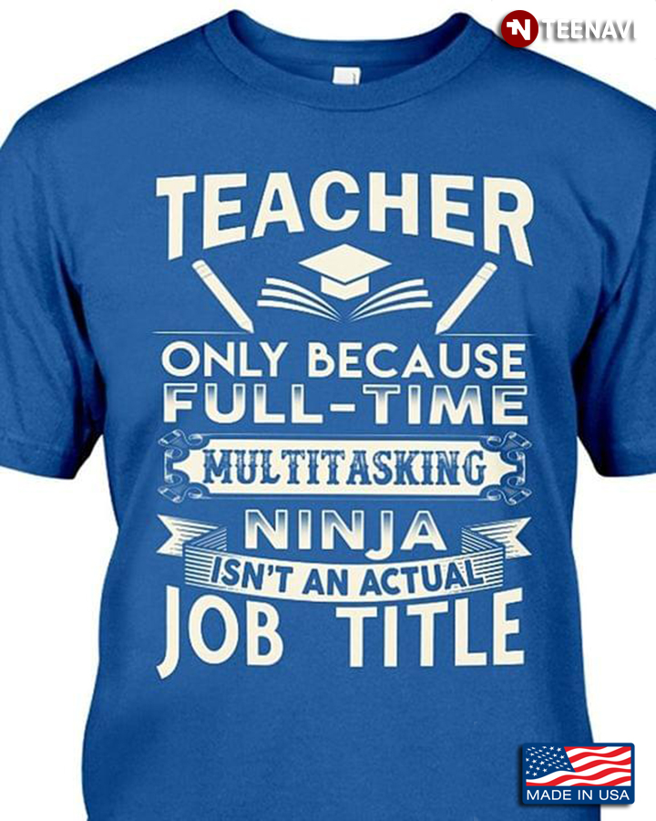 Teacher Only Because Full-Time Multitasking Ninja Isn’t An Actual Job Title