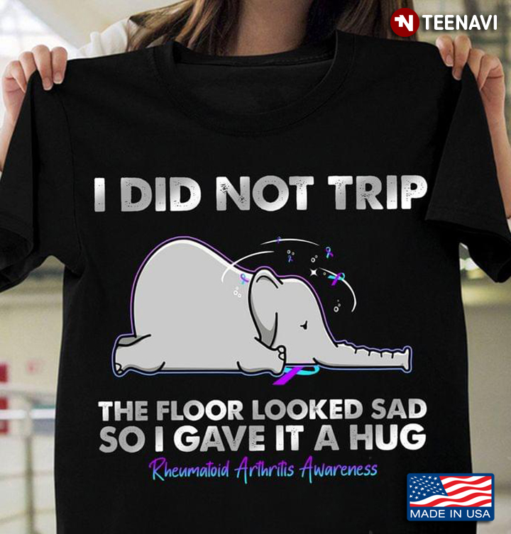 Elephant I Did Not Trip The Floor Looked Sad So I Gave It A Hug Rheumatoid Arthritis Awareness
