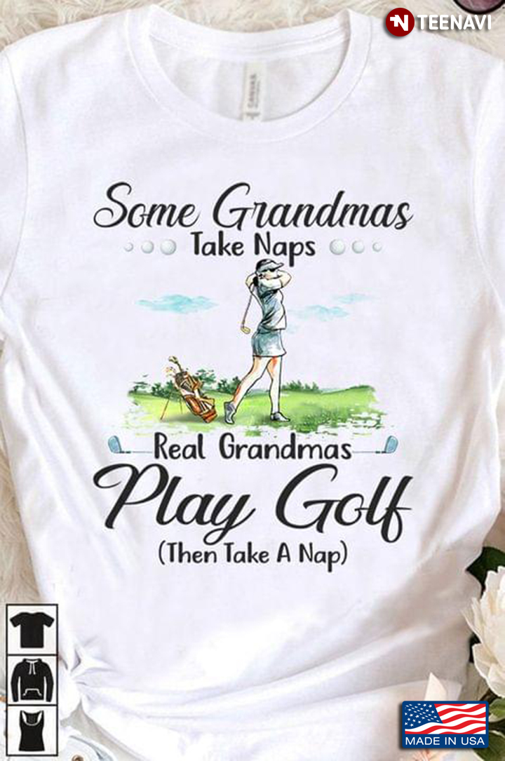 Some Grandmas Take Naps Real Grandmas Play Golf And Take A Nap