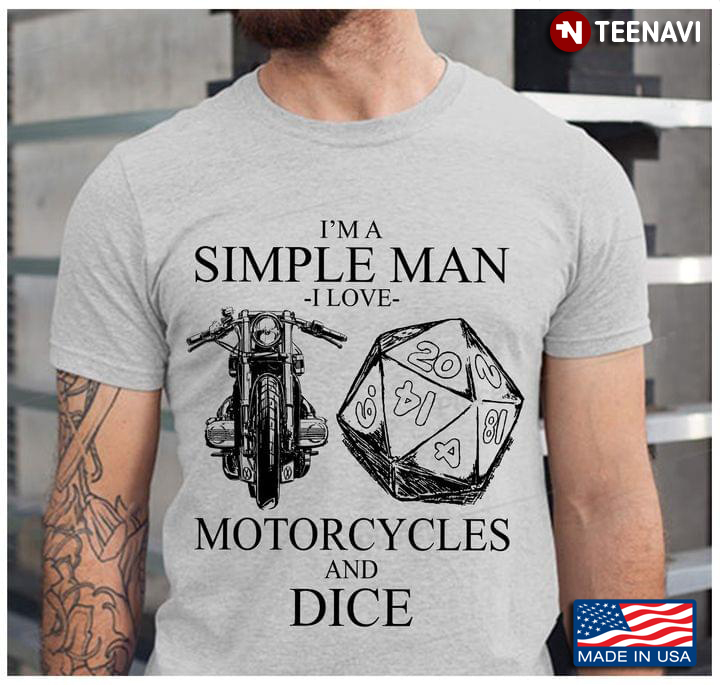I’m A Simple Man I Love Motorcycles And Dice