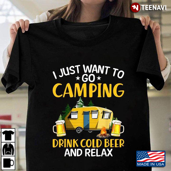 I Just Want To Go Camping Drink Cold Beer And Relax