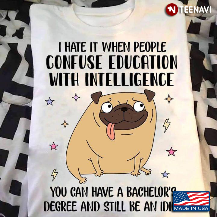 Funny Bulldog I Hate It When People Confuse Education With Intelligence You Can Have A Bachelor’s