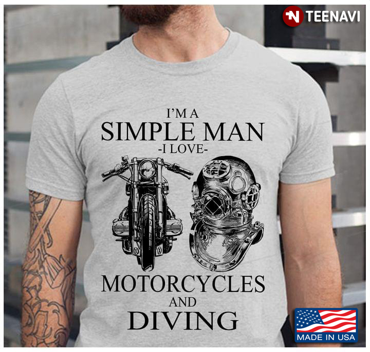 I’m A Simple Man I Love Motorcycles And Diving