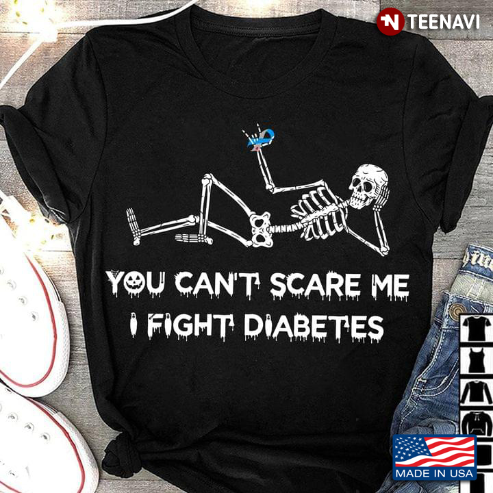 Skeleton You Can’t Scare Me I Fight Diabetes Awareness