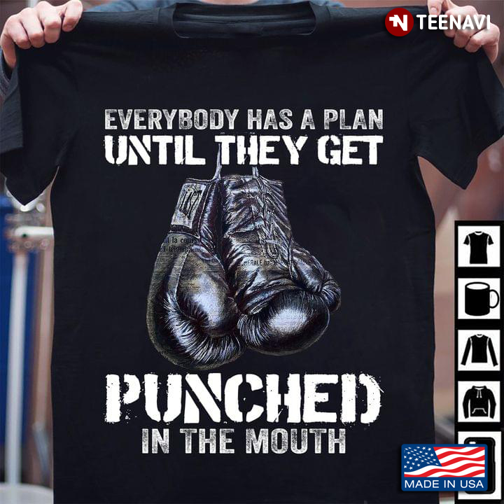 Everyone Has A Plan Until They Get Punched In The Mouth