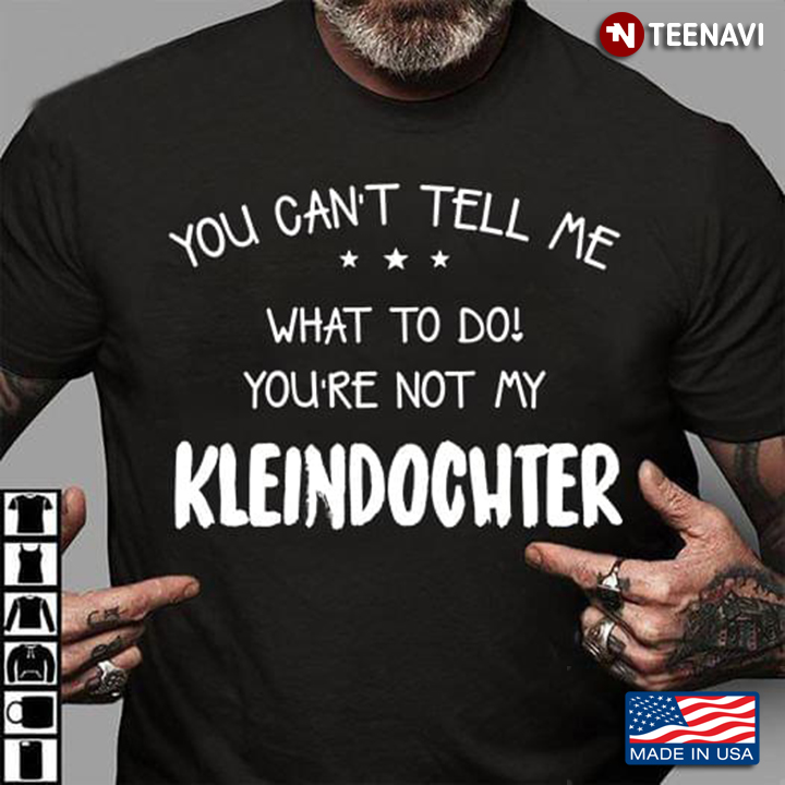 You Can't Tell Me What To Do You're Not My Kleindochter
