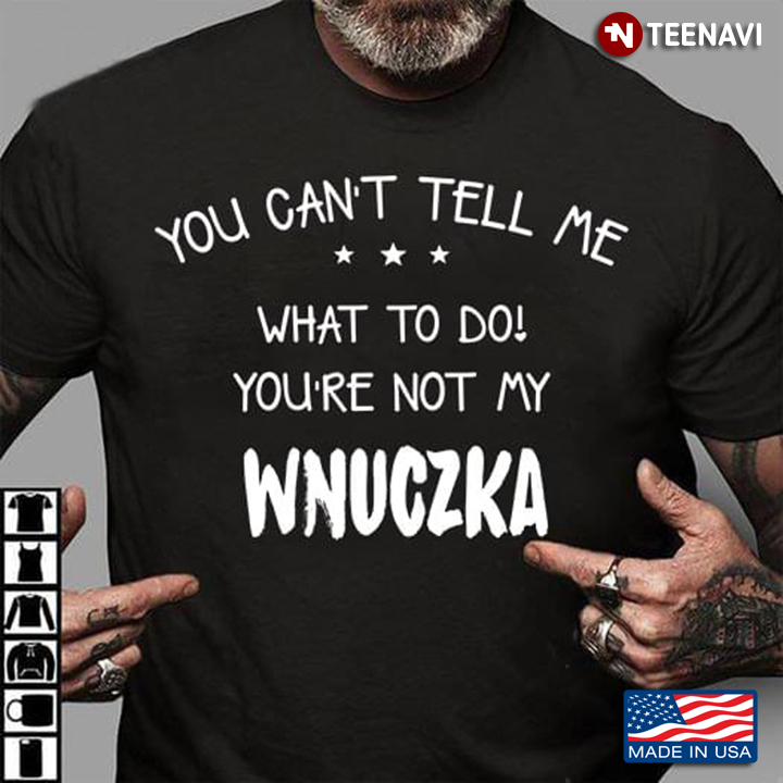 You Can't Tell Me What To Do You're Not My Wnuczka