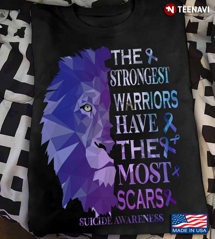The Strongest Warriors Have The Most Scars Nice Lion Suicide Awareness