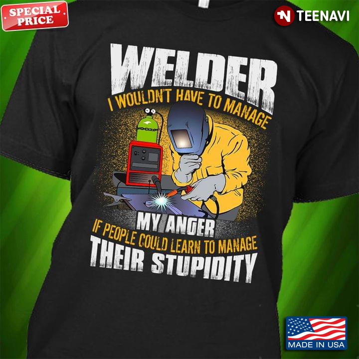Welder I Wouldn't Have To Manage My Anger Welde