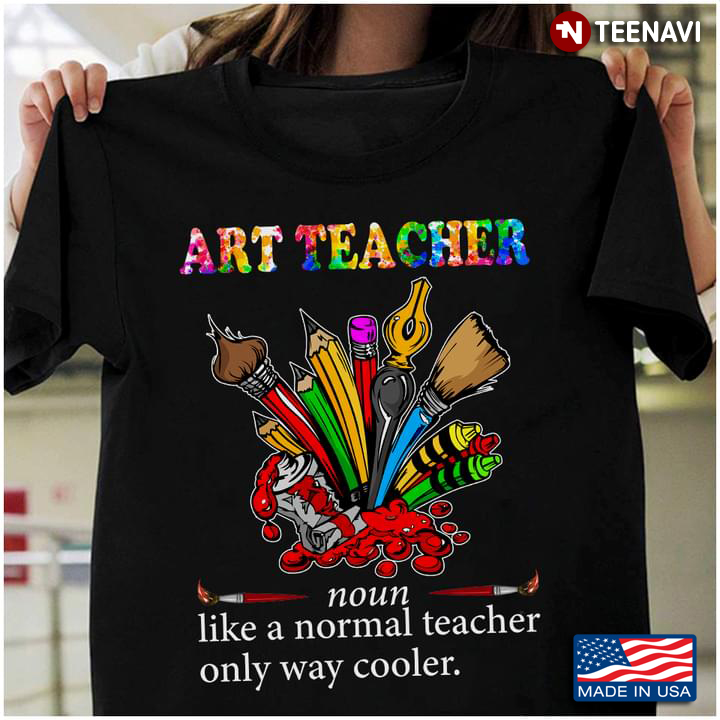Funny Art Teacher Noun Like A Normal Teacher Only Way Cooler