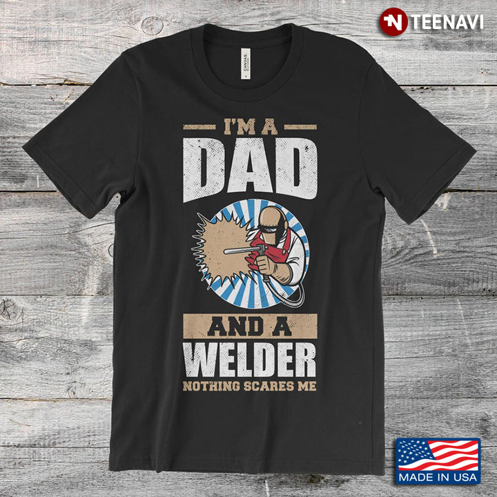 I'm A Dad And A Welder Welding Father's Day Gift