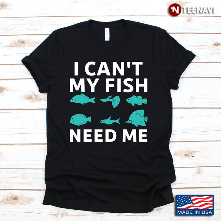 I Can't My Fish Need Me Aquarium Pet Lover