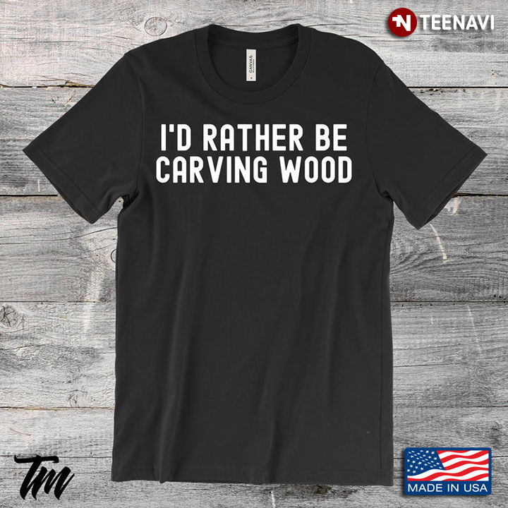 I'd Rather Be Wood Carving