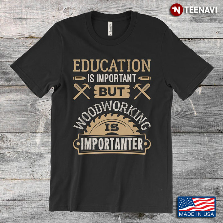 Education Is Important But Woodworking Importanter