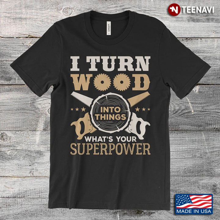 Wood Saw I Turn Wood Into Things What’s Your Superpower