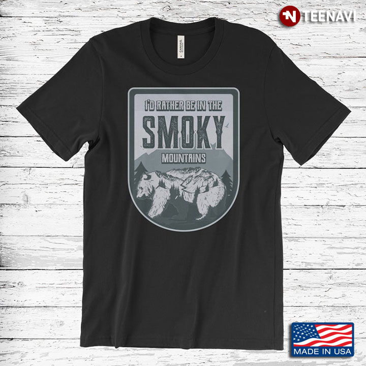 I’d Rather Be In The Great Smoky Mountains Shirt National Park