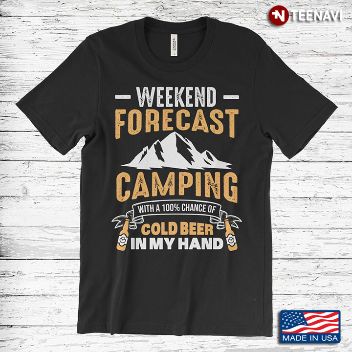Funny Camping Weekend Forecast Camping With A 100% Chance Of Cold Beer In My Hand