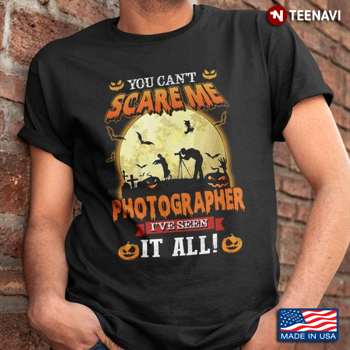 Photographer Halloween You Can’t Scare Me Photographer I’ve Been It All