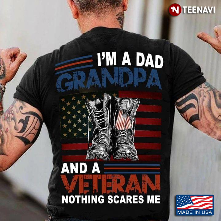 I Am Dad Grandpa And A Veteran Nothing Scares Me