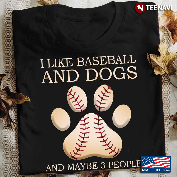 I Like Baseball And Dogs And Maybe 3 People
