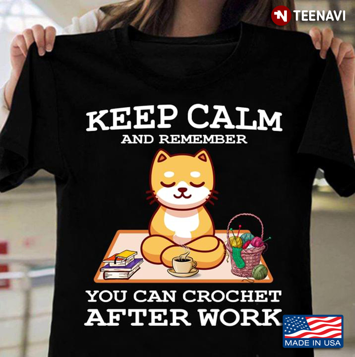 Peaceful Cats Keep Calm And Remember You Can Crochet After Work