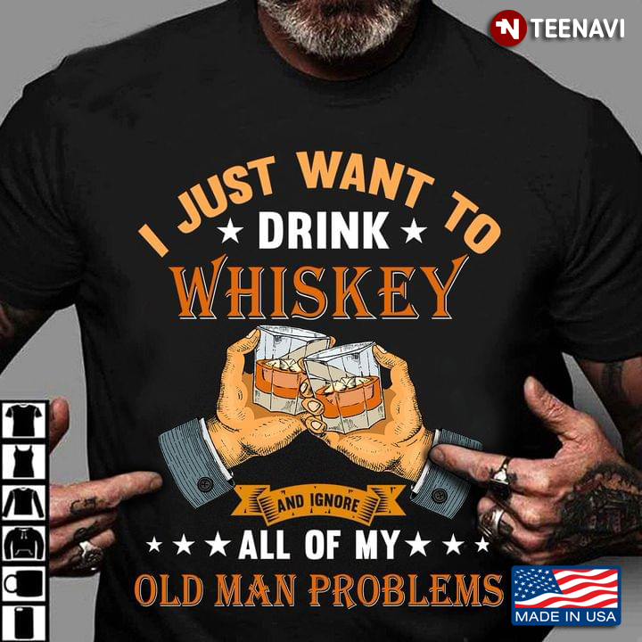 I Just Want To Whisky And Ignore All Of My Old Man Problems