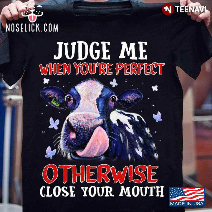 Funny Cow Judge Me When You’re Perfect When You Are Perfect Otherwise Close Your Mouth
